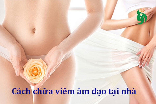 Cách chữa viêm âm đạo tại nhà hiệu quả và an toàn – Giảm ngứa, khử mùi, ngăn tái phát