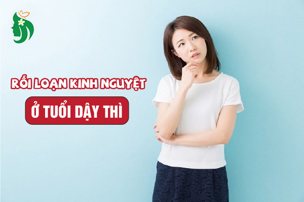 Nguyên nhân gấy rối loạn kinh nguyệt ở tuổi dậy thì
