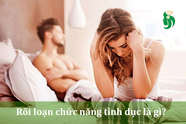 Rối loạn chức năng tình dục là gì? Nguyên nhân, dấu hiệu và cách điều trị hiệu quả