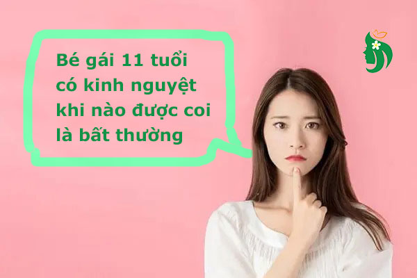 Khi nào có kinh ở tuổi 11 là bất thường?