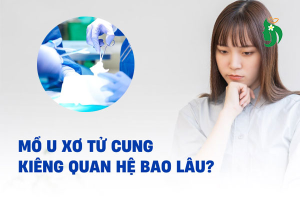 Mổ u xơ tử cung kiêng quan hệ bao lâu? Giải đáp từ chuyên gia