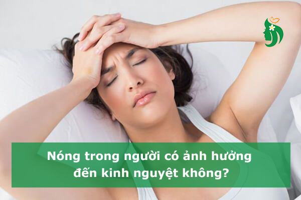 Nóng trong người có ảnh hưởng đến kinh nguyệt không?