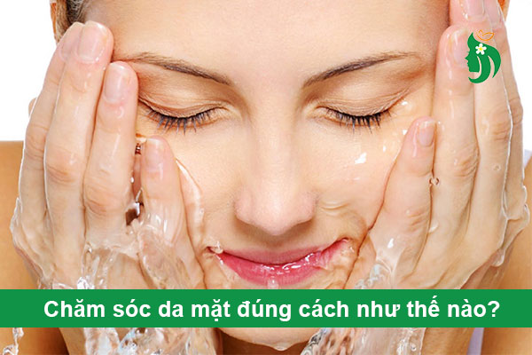 Chăm sóc da mặt đúng cách như thế nào?