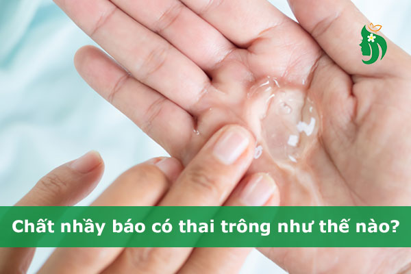 Chất nhầy như thế nào là có thai? Dấu hiệu nhận biết sớm mẹ cần biết