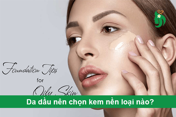 Da dầu nên chọn kem nền loại nào? Gợi ý sản phẩm kiềm dầu tốt, không gây bí da