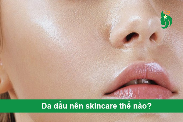 Da dầu nên skincare thế nào?