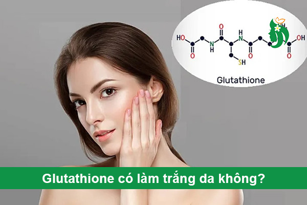 Glutathione có làm trắng da không? Chuyên gia giải đáp