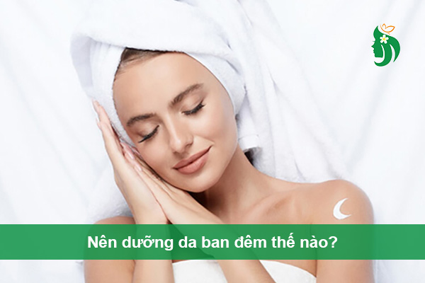 Nên dưỡng da ban đêm thế nào? Routine ban đêm A–Z chuẩn khoa học cho từng loại da