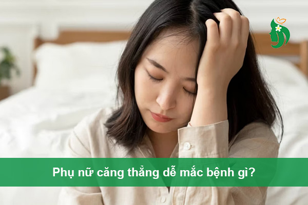 Phụ nữ căng thẳng dễ mắc bệnh gì?