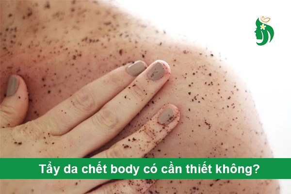 Tẩy da chết body có cần thiết không? Giải thích khoa học & gợi ý sản phẩm phù hợp